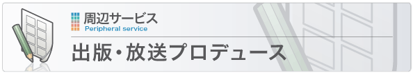 出版・放送プロデュース 出版・放送プロデュース